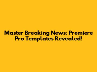Master Breaking News: Premiere Pro Templates Revealed!