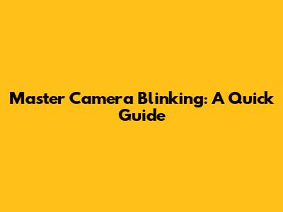 Master Camera Blinking: A Quick Guide