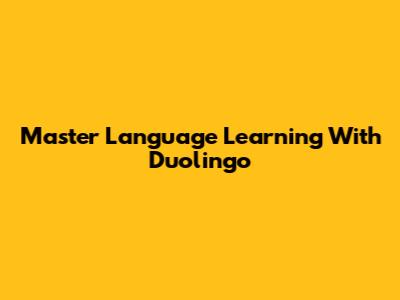 Master Language Learning With Duolingo