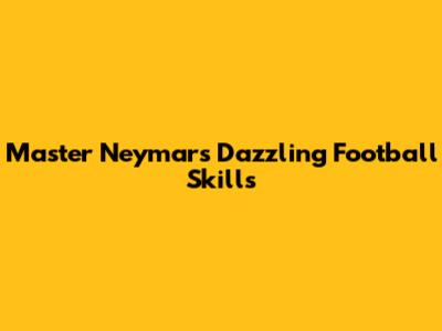 Master Neymar's Dazzling Football Skills