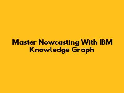 Master Nowcasting With IBM Knowledge Graph