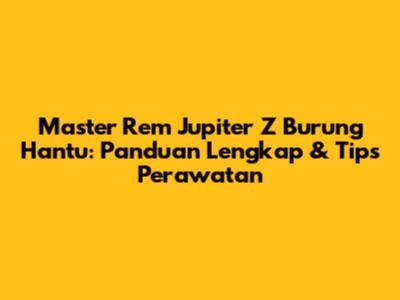 Master Rem Jupiter Z Burung Hantu: Panduan Lengkap & Tips Perawatan