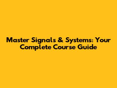 Master Signals & Systems: Your Complete Course Guide