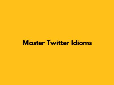 Master Twitter Idioms