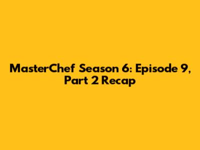 MasterChef Season 6: Episode 9, Part 2 Recap