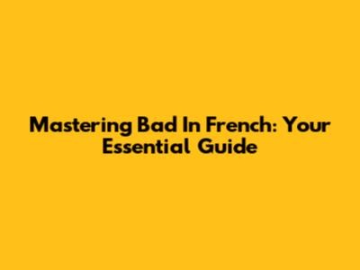 Mastering 'Bad' In French: Your Essential Guide