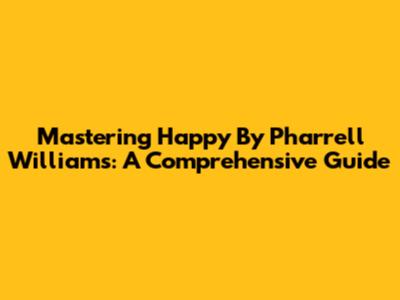 Mastering 'Happy' By Pharrell Williams: A Comprehensive Guide
