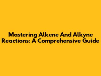 Mastering Alkene And Alkyne Reactions: A Comprehensive Guide