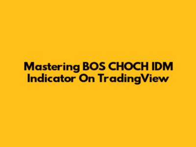 Mastering BOS CHOCH IDM Indicator On TradingView