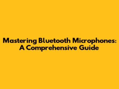 Mastering Bluetooth Microphones: A Comprehensive Guide