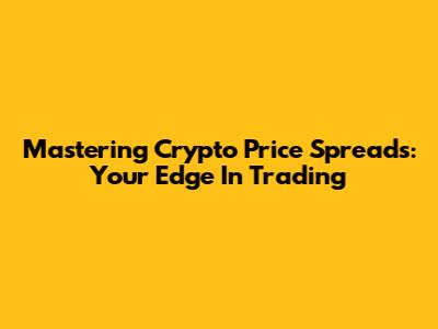 Mastering Crypto Price Spreads: Your Edge In Trading