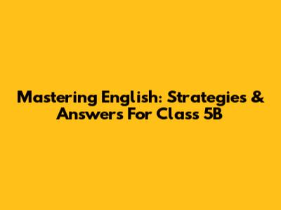 Mastering English: Strategies & Answers For Class 5B