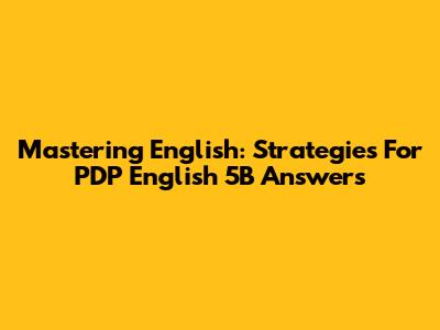 Mastering English: Strategies For PDP English 5B Answers