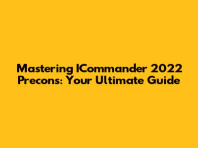 Mastering ICommander 2022 Precons: Your Ultimate Guide