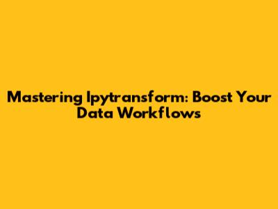 Mastering Ipytransform: Boost Your Data Workflows