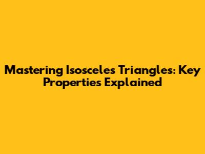 Mastering Isosceles Triangles: Key Properties Explained