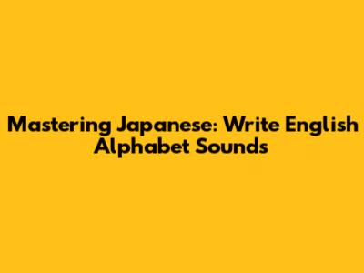Mastering Japanese: Write English Alphabet Sounds