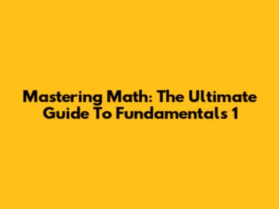 Mastering Math: The Ultimate Guide To Fundamentals 1