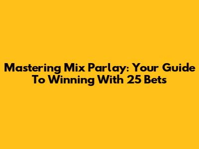 Mastering Mix Parlay: Your Guide To Winning With 25 Bets