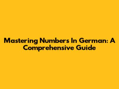 Mastering Numbers In German: A Comprehensive Guide