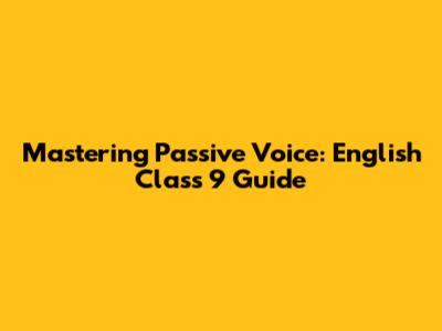 Mastering Passive Voice: English Class 9 Guide