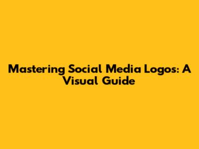 Mastering Social Media Logos: A Visual Guide