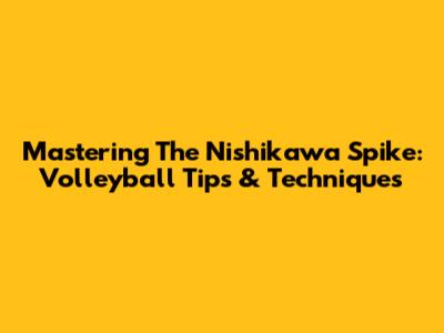 Mastering The Nishikawa Spike: Volleyball Tips & Techniques