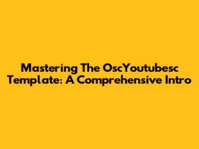 Mastering The OscYoutubesc Template: A Comprehensive Intro