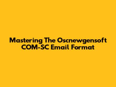 Mastering The Oscnewgensoft COM-SC Email Format