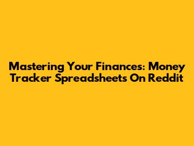 Mastering Your Finances: Money Tracker Spreadsheets On Reddit