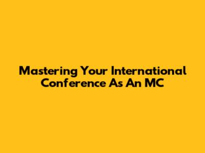 Mastering Your International Conference As An MC