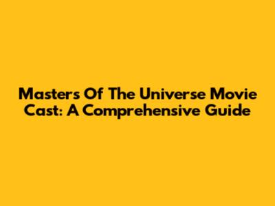 Masters Of The Universe Movie Cast: A Comprehensive Guide