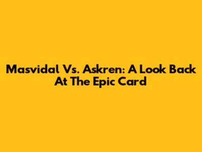 Masvidal Vs. Askren: A Look Back At The Epic Card