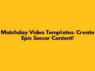 Matchday Video Templates: Create Epic Soccer Content!