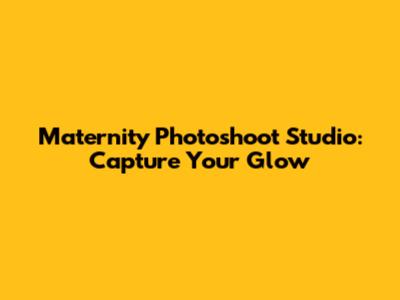 Maternity Photoshoot Studio: Capture Your Glow