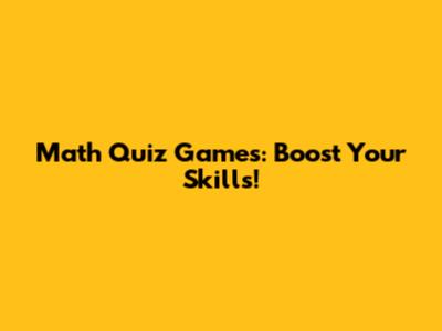 Math Quiz Games: Boost Your Skills!