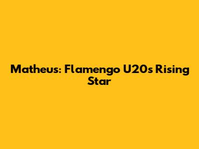 Matheus: Flamengo U20's Rising Star