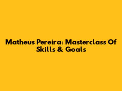 Matheus Pereira: Masterclass Of Skills & Goals