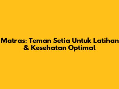 Matras: Teman Setia Untuk Latihan & Kesehatan Optimal