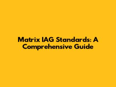 Matrix IAG Standards: A Comprehensive Guide
