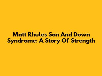 Matt Rhule's Son And Down Syndrome: A Story Of Strength