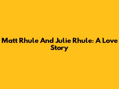 Matt Rhule And Julie Rhule: A Love Story