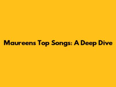 Maureen's Top Songs: A Deep Dive