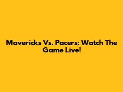 Mavericks Vs. Pacers: Watch The Game Live!