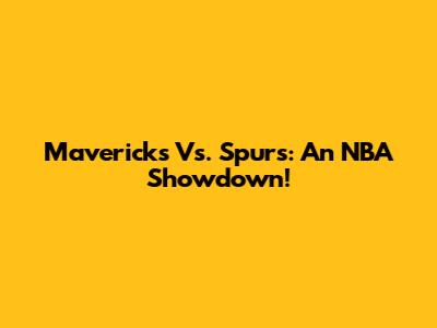 Mavericks Vs. Spurs: An NBA Showdown!
