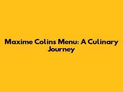 Maxime Colin's Menu: A Culinary Journey