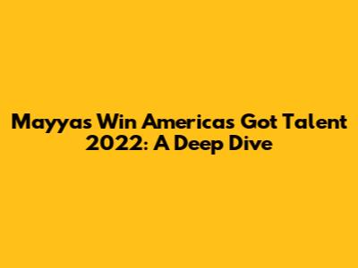 Mayyas Win America's Got Talent 2022: A Deep Dive