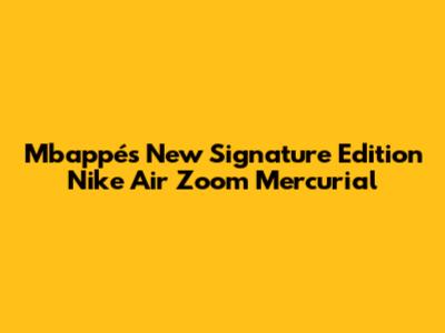 Mbappé's New Signature Edition Nike Air Zoom Mercurial