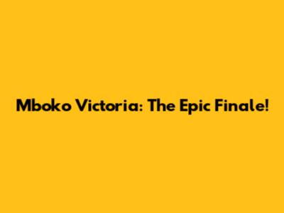 Mboko Victoria: The Epic Finale!