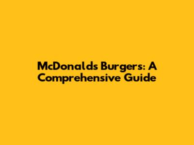 McDonald's Burgers: A Comprehensive Guide